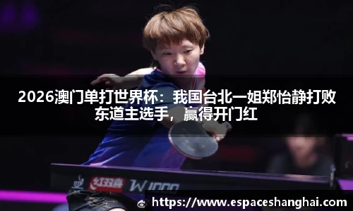 2026澳门单打世界杯：我国台北一姐郑怡静打败东道主选手，赢得开门红